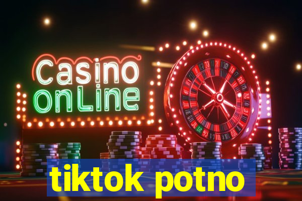 tiktok potno